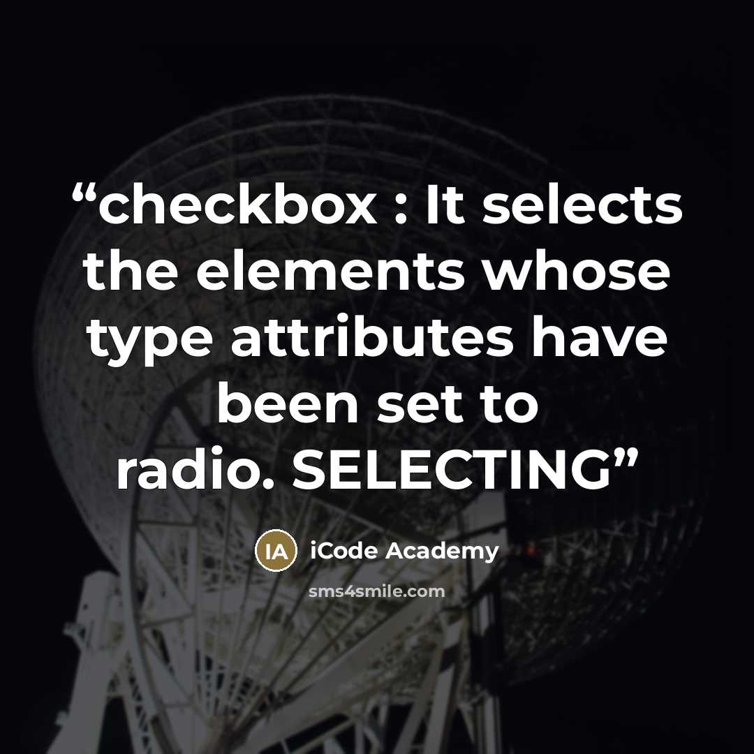 “checkbox : It selects the elements whose type attributes have been set to radio. SELECTING” quote by iCode Academy