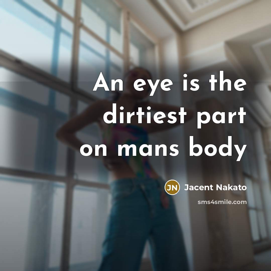 “An eye is the dirtiest part on mans body” quote by Jacent Nakato