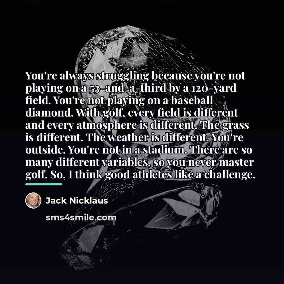“You're always struggling because you're not playing on a 53-and-a-third…” quote by Jack Nicklaus