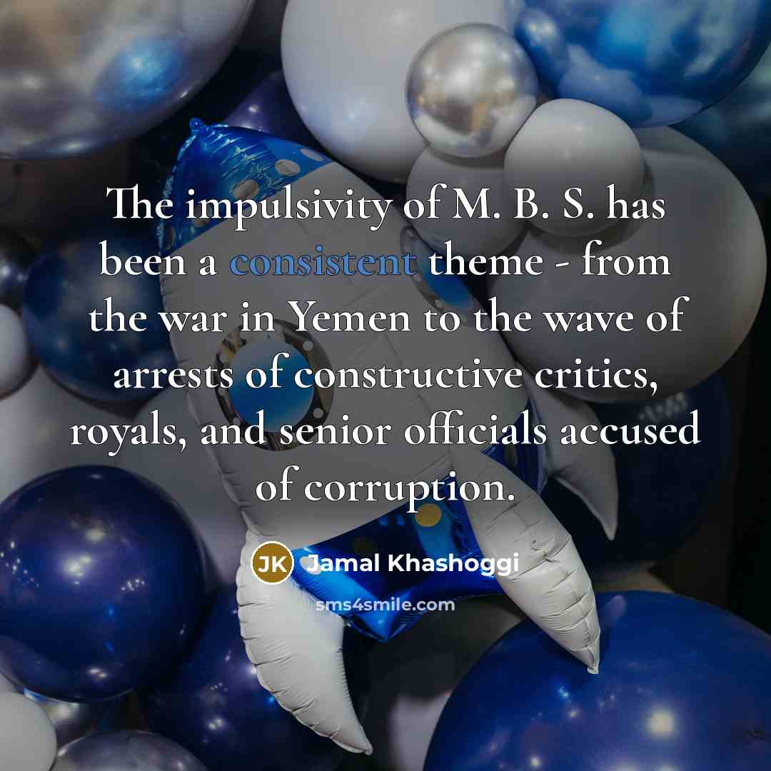 “The impulsivity of M. B. S. has been a consistent…” quote by Jamal Khashoggi