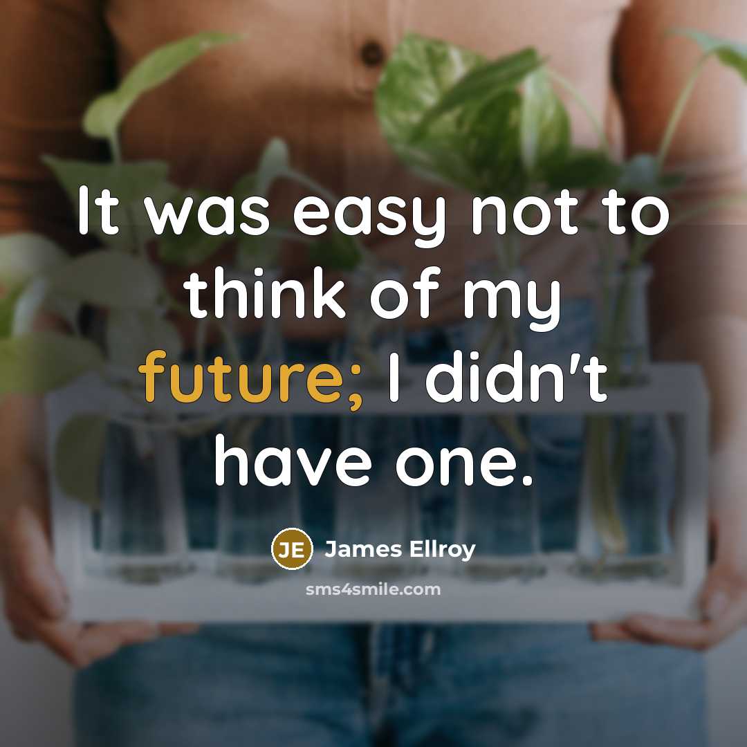 “It was easy not to think of my future; I…” quote by James Ellroy