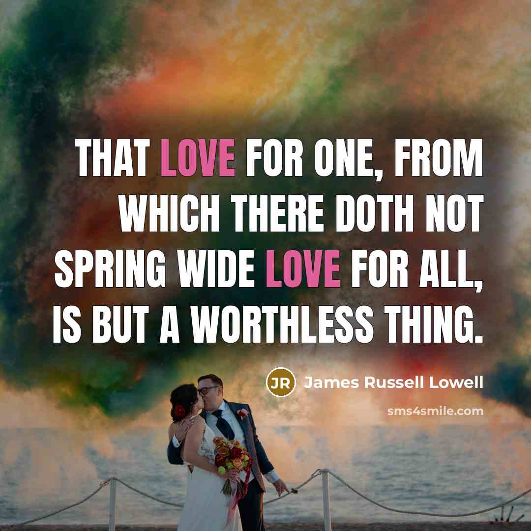 “That love for one, from which there doth not spring…” quote by James Russell Lowell