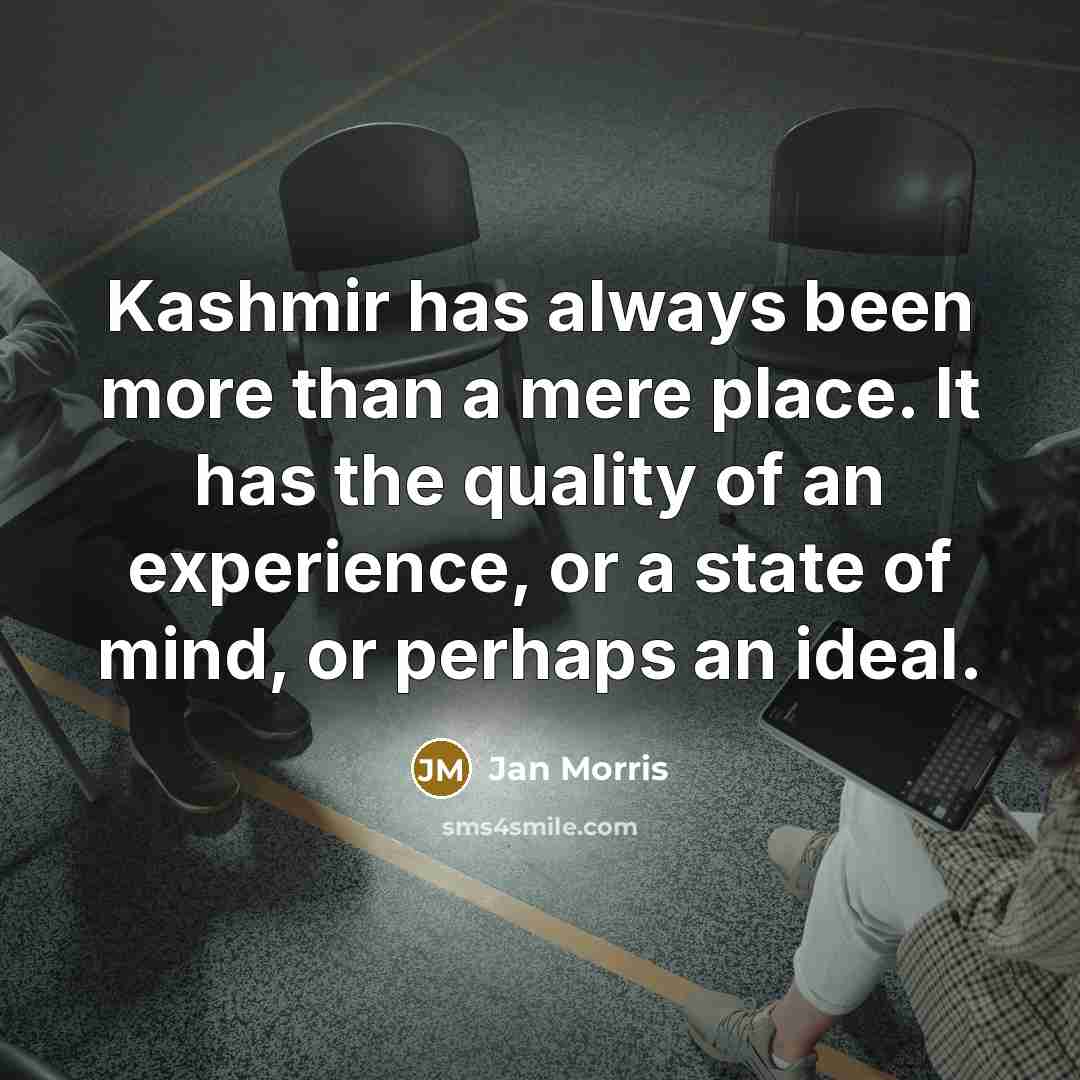 “Kashmir has always been more than a mere place. It…” quote by Jan Morris