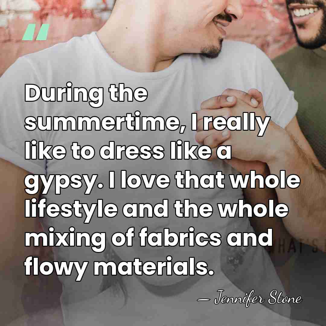 During the summertime, I really like to dress like a gypsy. I&hellip; - Jennifer Stone