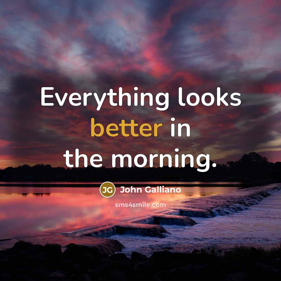 “Everything looks better in the morning.” quote by John Galliano
