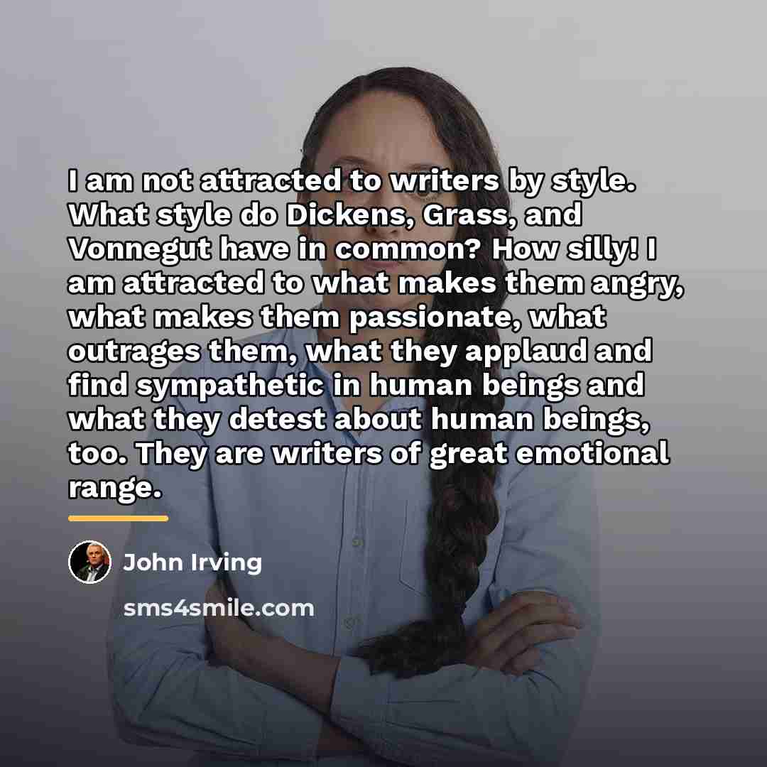 “I am not attracted to writers by style. What style…” quote by John Irving