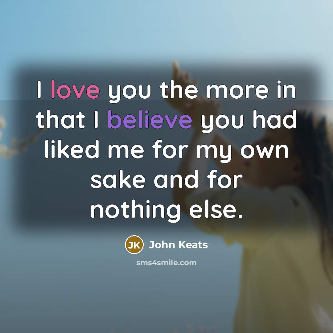“I love you the more in that I believe you…” quote by John Keats