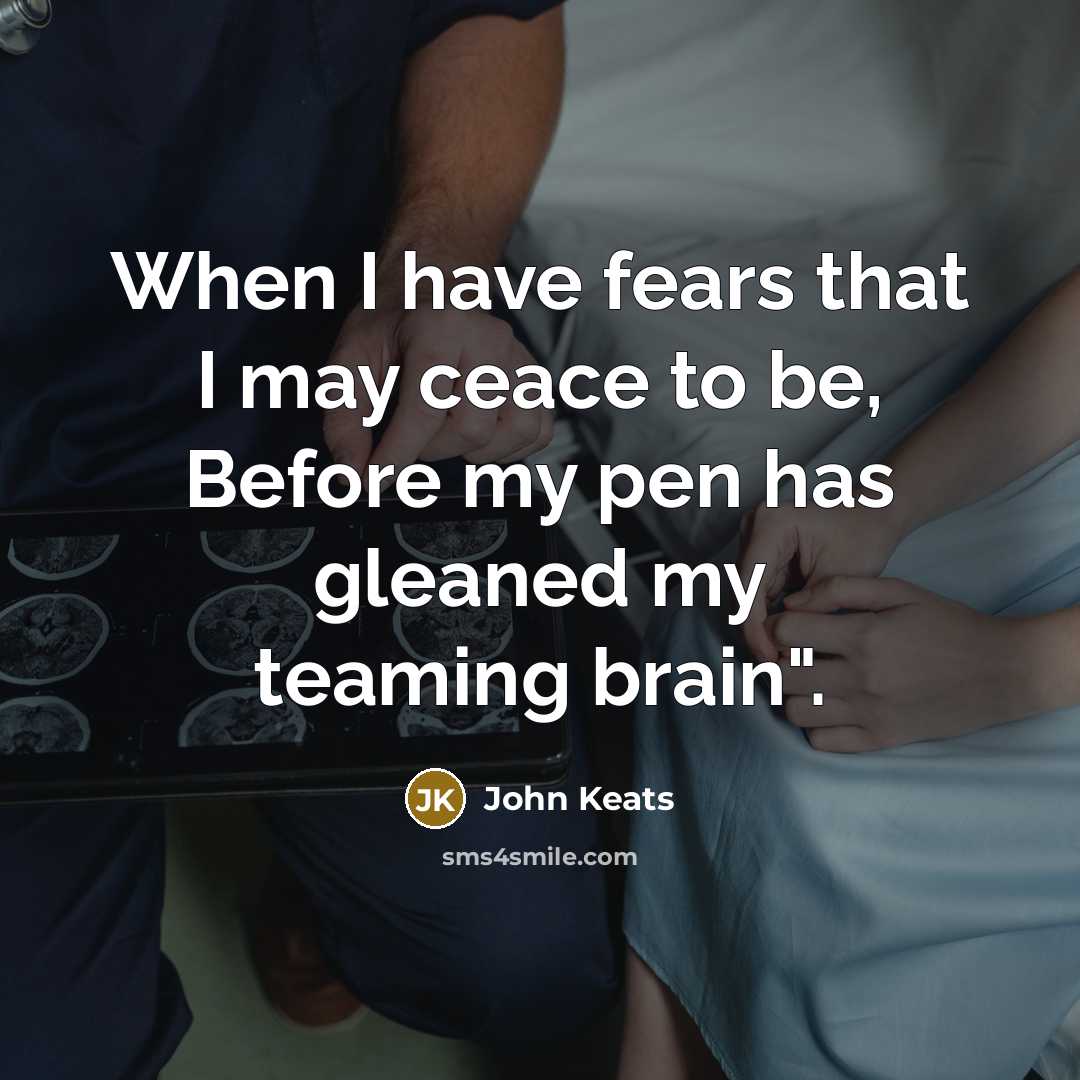 “When I have fears that I may ceace to be,…” quote by John Keats