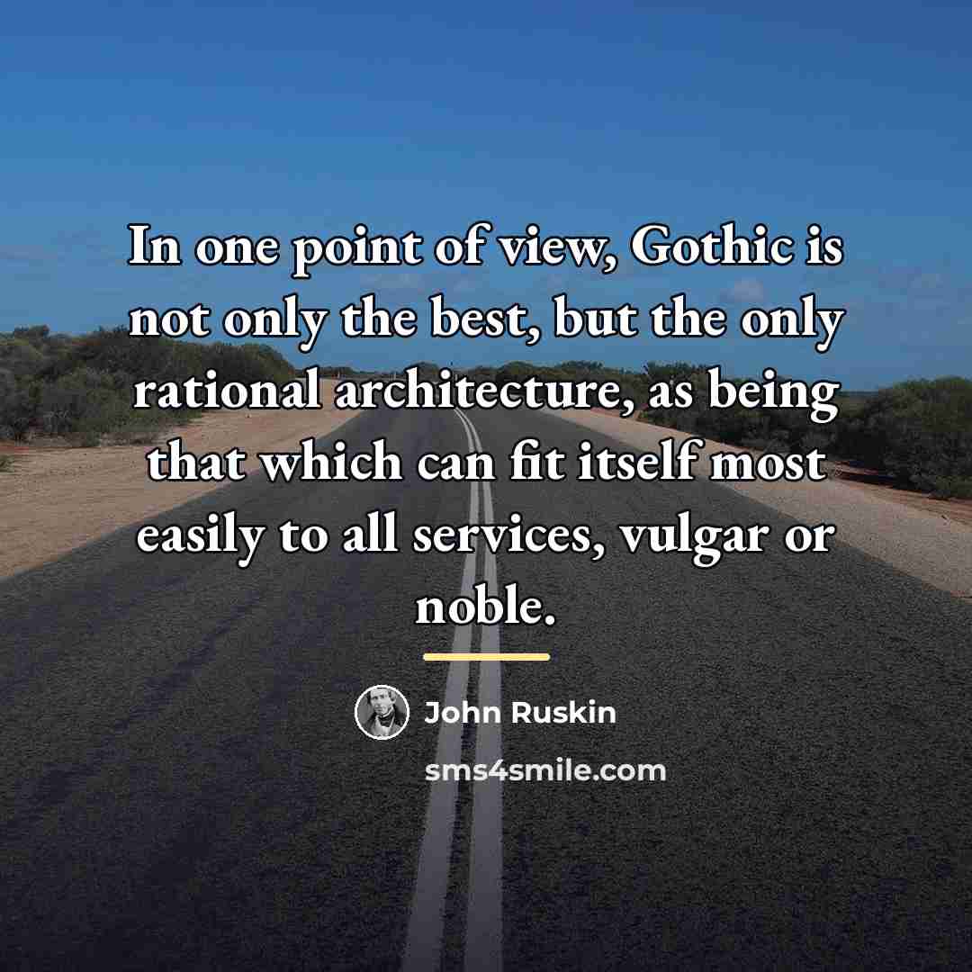 “In one point of view, Gothic is not only the…” quote by John Ruskin