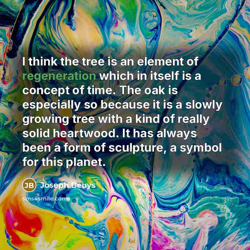 “I think the tree is an element of regeneration which…” quote by Joseph Beuys