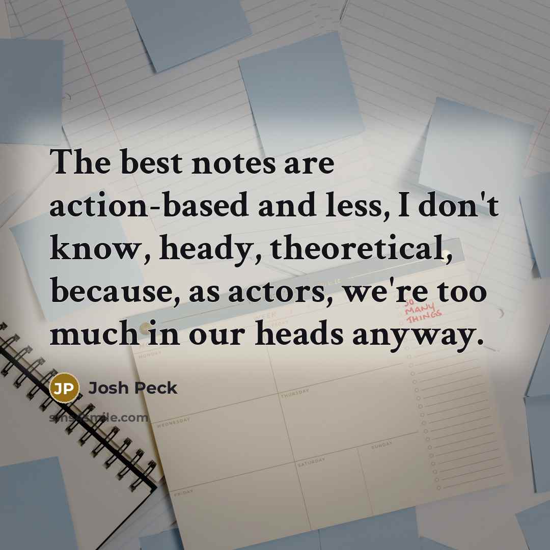 “The best notes are action-based and less, I don't know,…” quote by Josh Peck