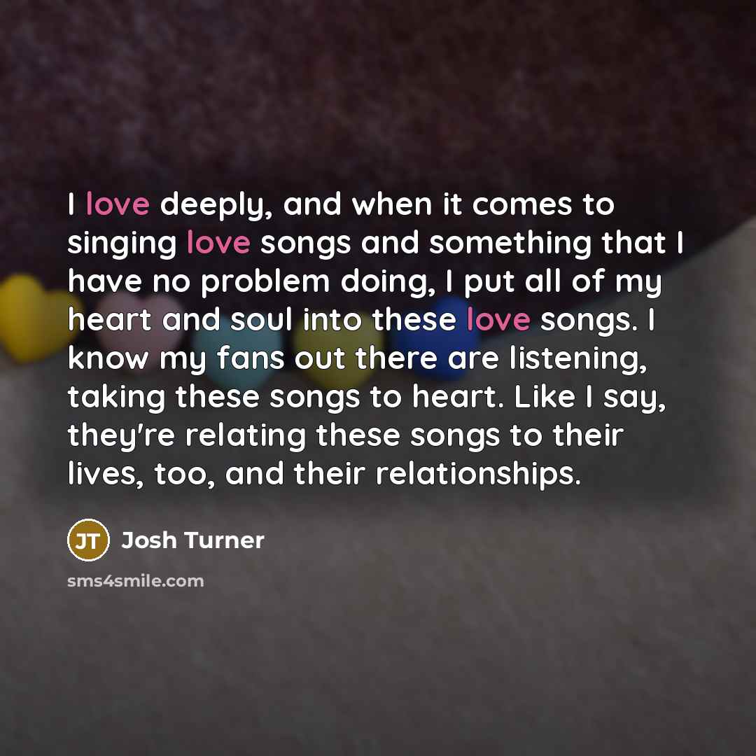 “I love deeply, and when it comes to singing love…” quote by Josh Turner