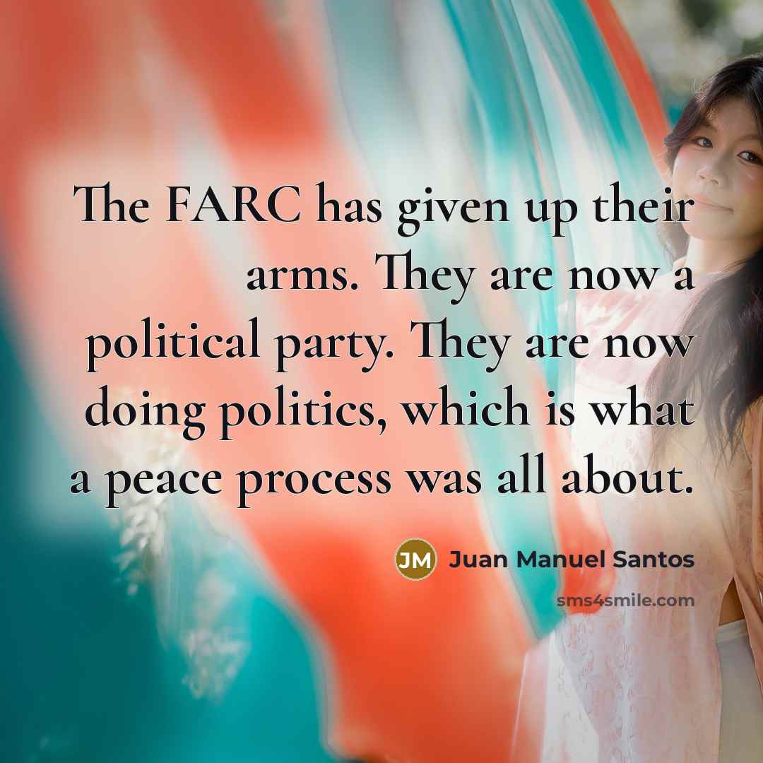 “The FARC has given up their arms. They are now…” quote by Juan Manuel Santos