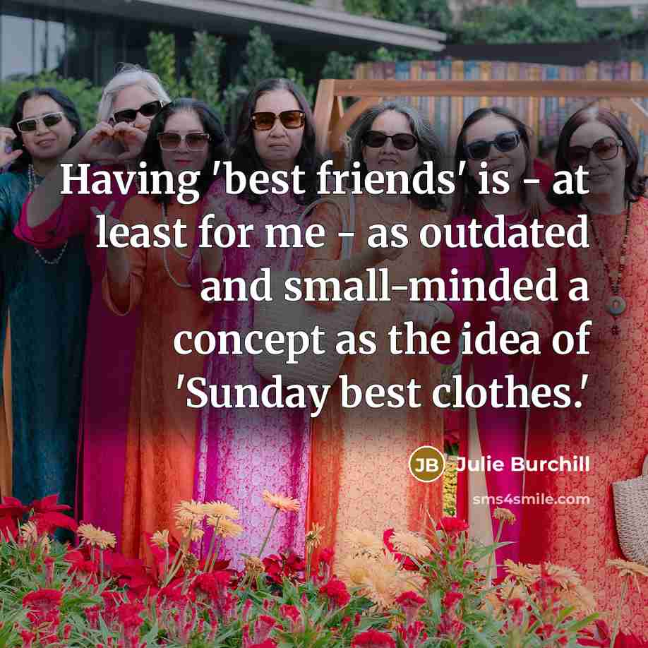 “Having 'best friends' is - at least for me -…” quote by Julie Burchill