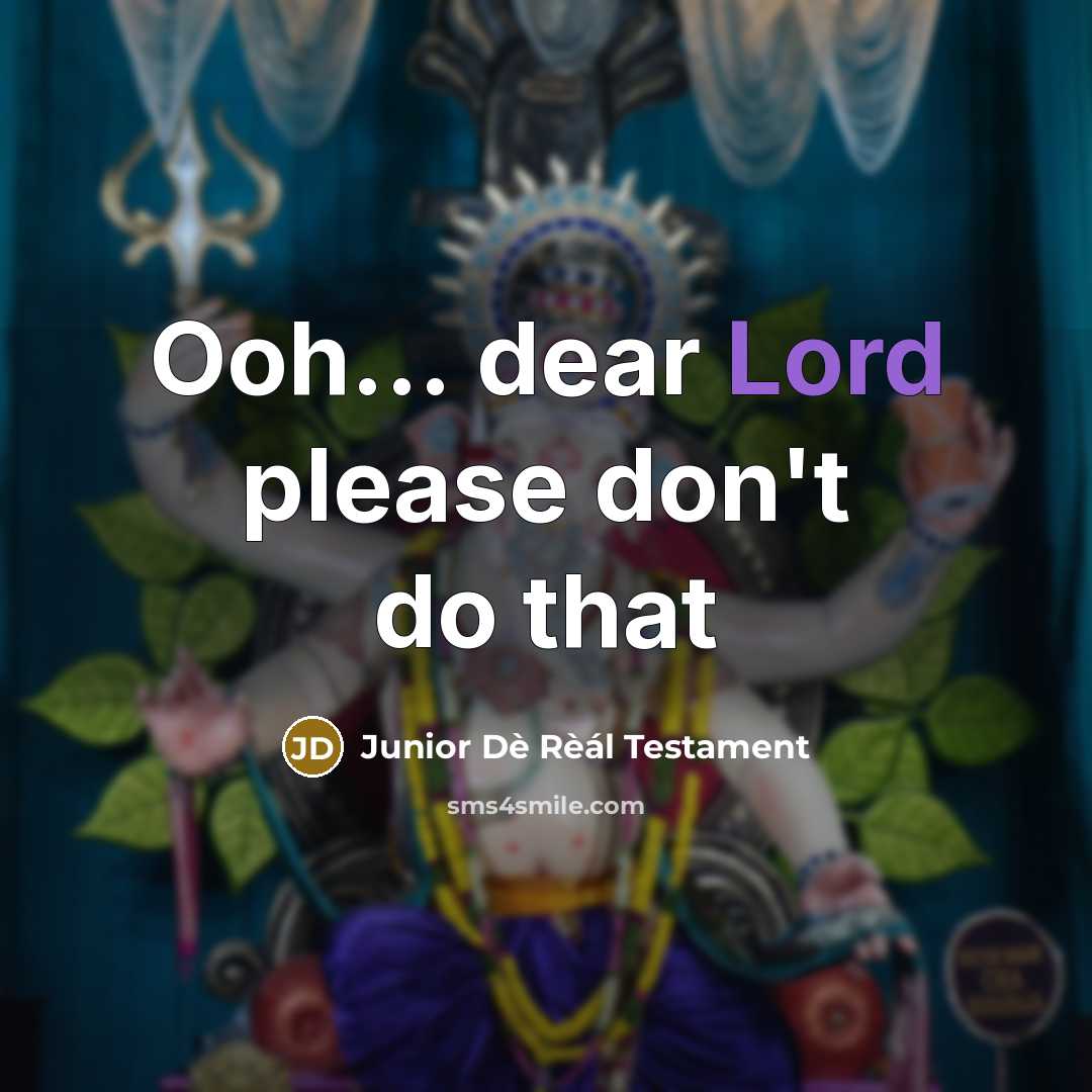 “Ooh... dear Lord please don't do that…” quote by Junior Dè Rèál Testament