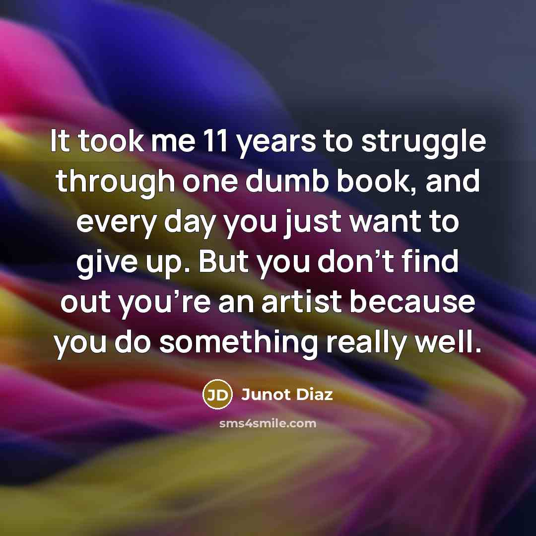 “It took me 11 years to struggle through one dumb…” quote by Junot Diaz