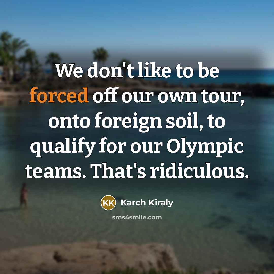 “We don't like to be forced off our own tour,…” quote by Karch Kiraly