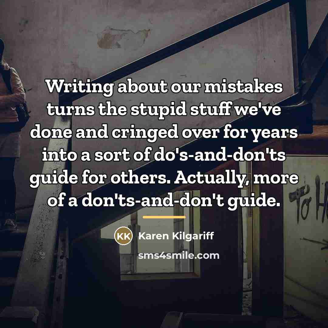 “Writing about our mistakes turns the stupid stuff we've done…” quote by Karen Kilgariff