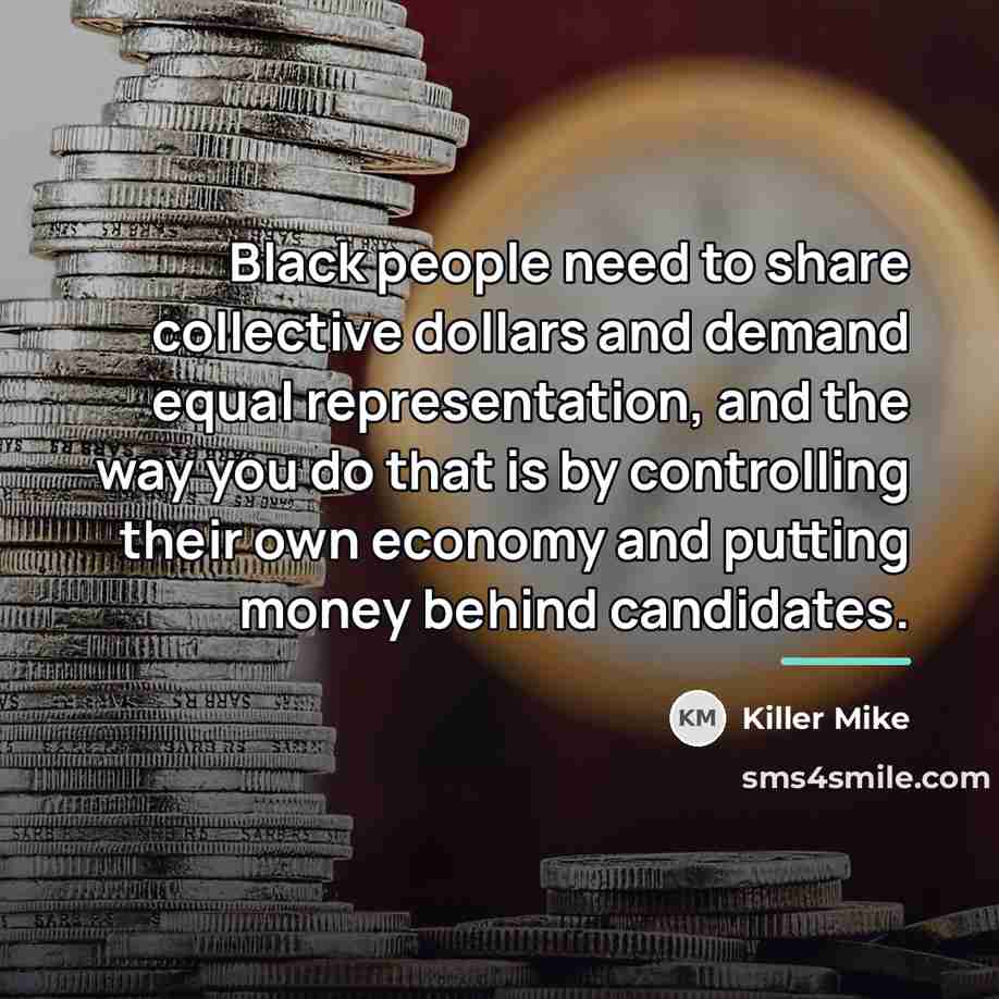 “Black people need to share collective dollars and demand equal…” quote by Killer Mike