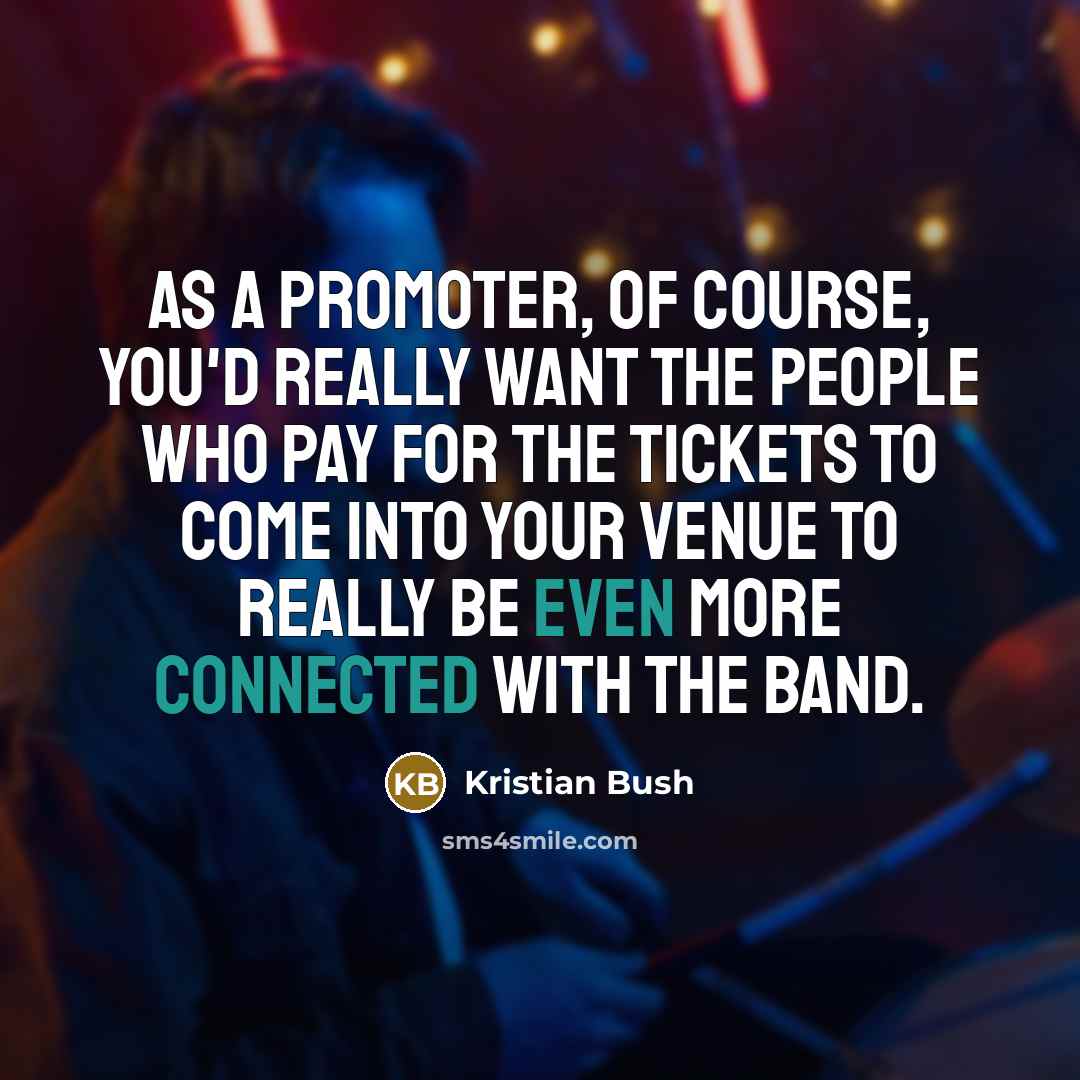 “As a promoter, of course, you'd really want the people…” quote by Kristian Bush