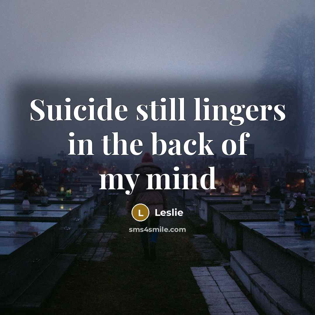 “Suicide still lingers in the back of my mind…” quote by Leslie