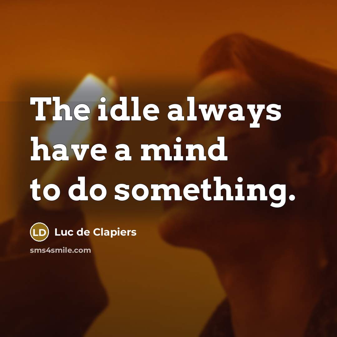 “The idle always have a mind to do something.…” quote by Luc de Clapiers