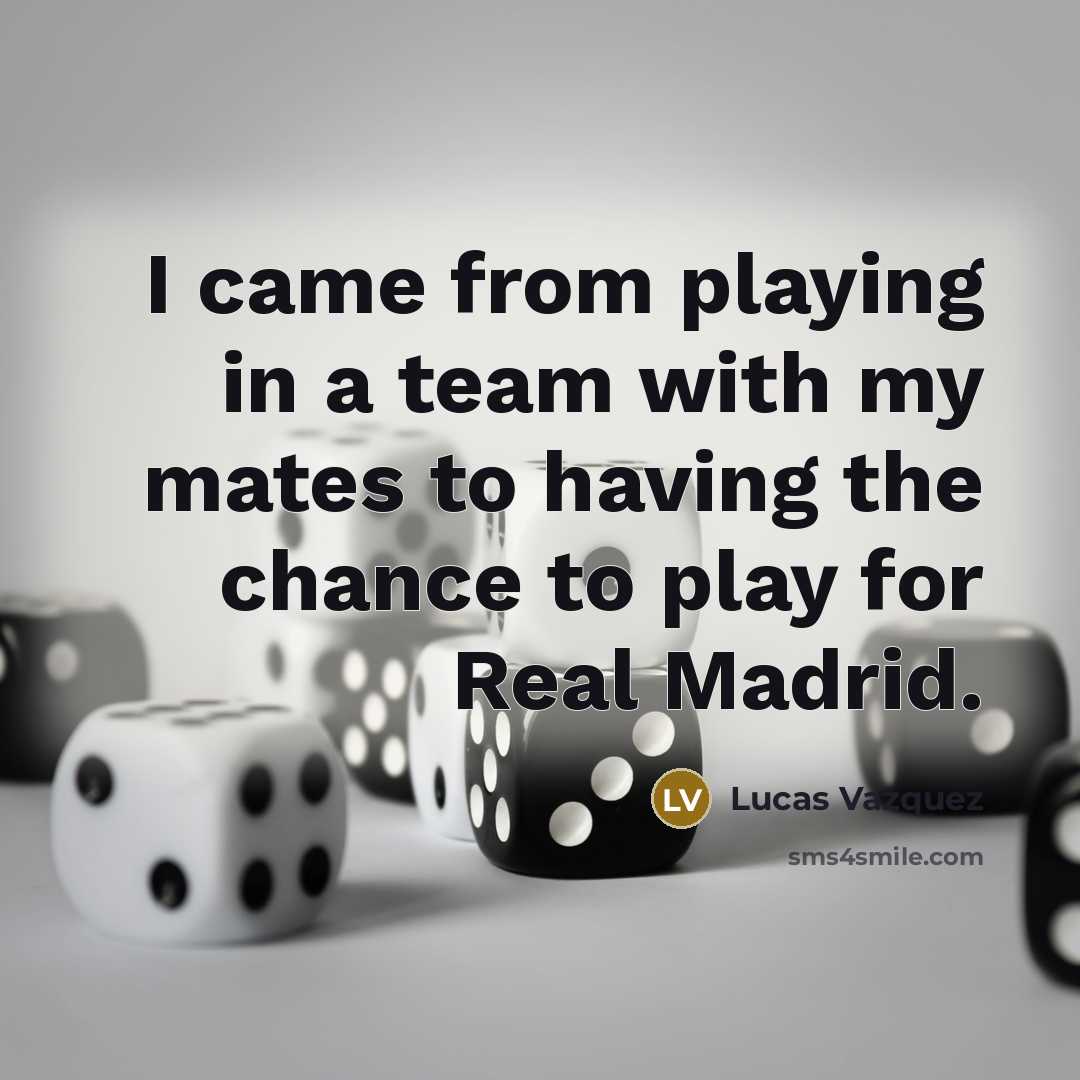 “I came from playing in a team with my mates…” quote by Lucas Vazquez