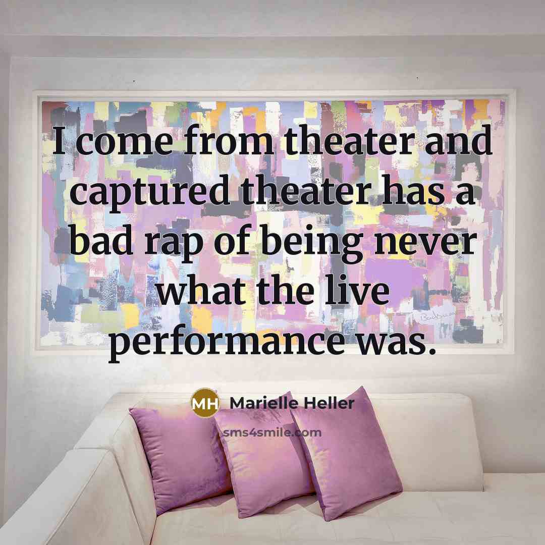 “I come from theater and captured theater has a bad…” quote by Marielle Heller