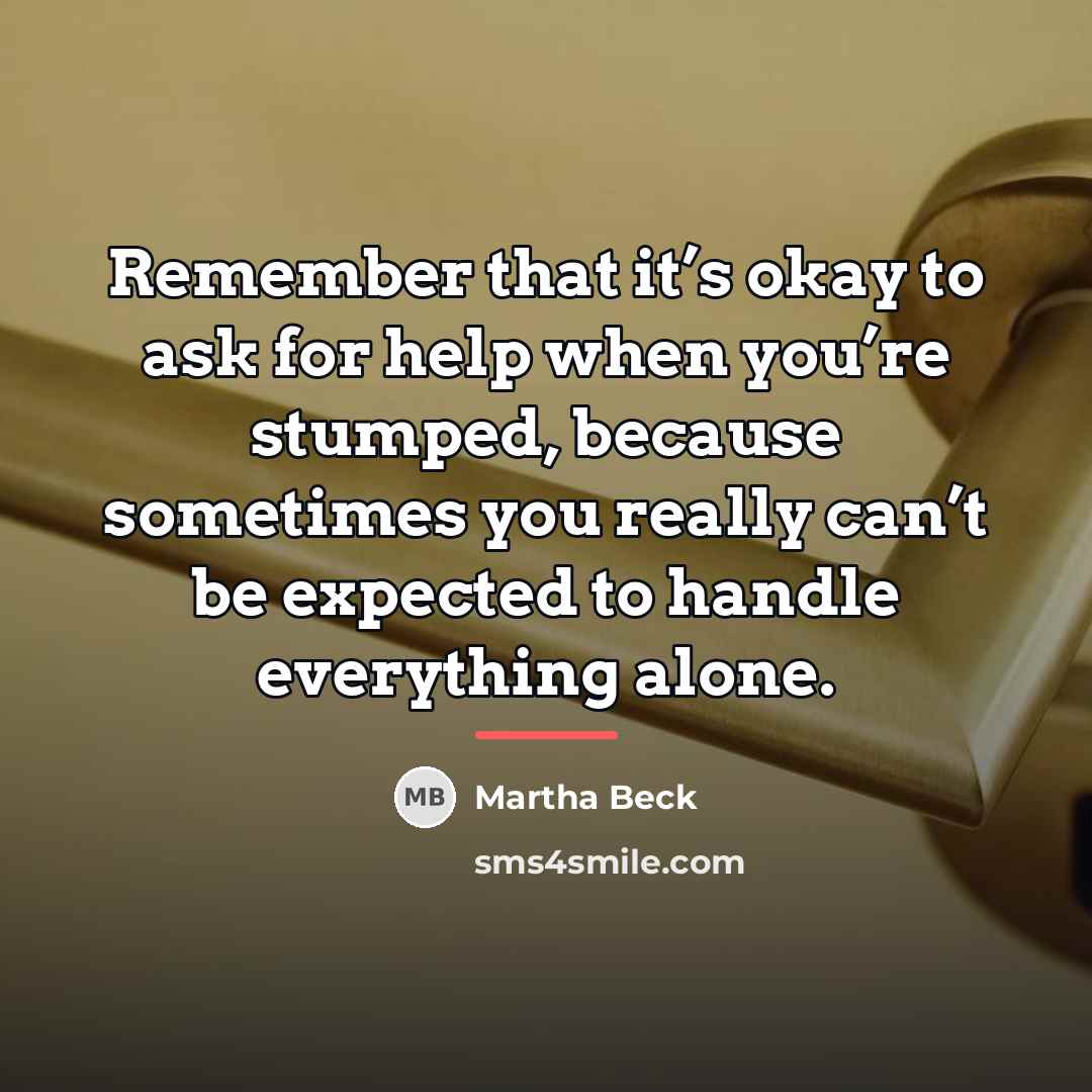 “Remember that it’s okay to ask for help when you’re…” quote by Martha Beck