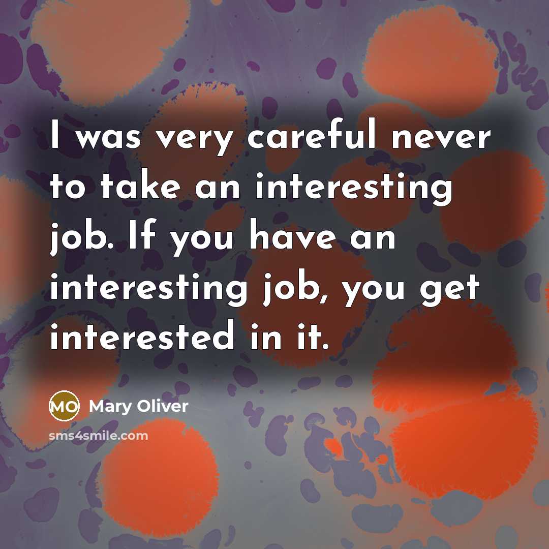 “I was very careful never to take an interesting job.…” quote by Mary Oliver