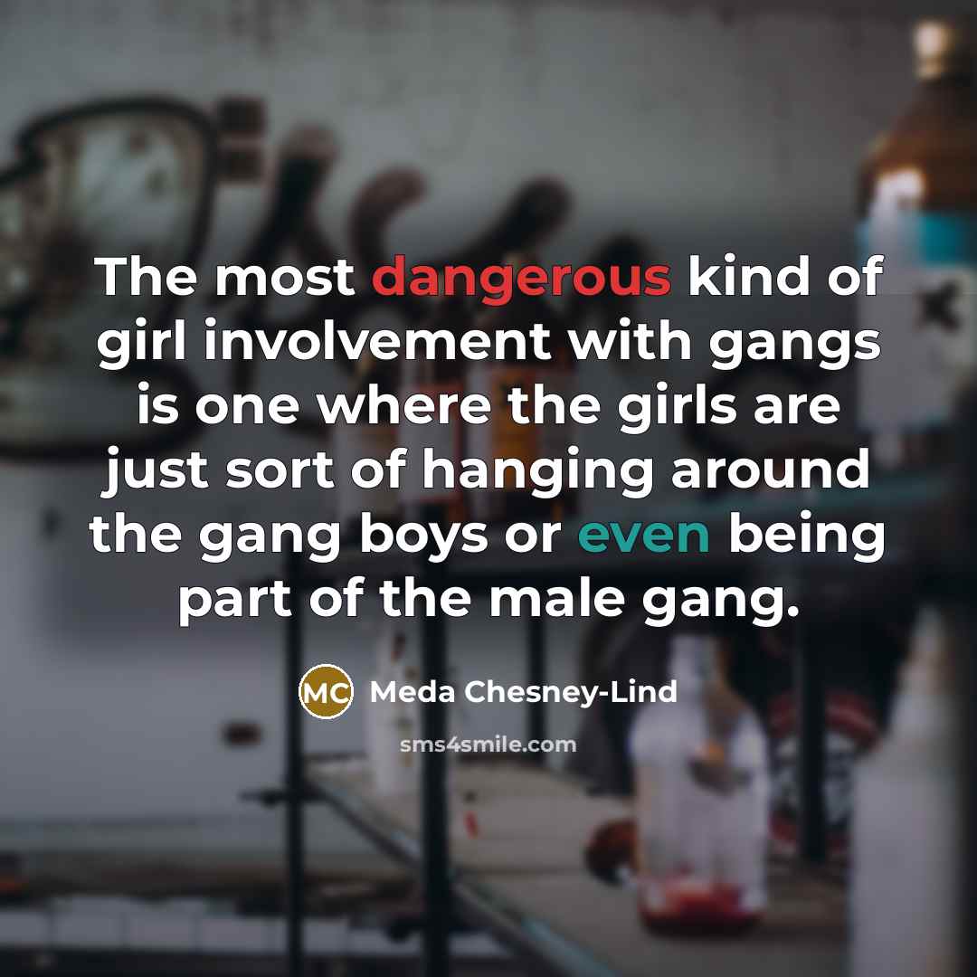 “The most dangerous kind of girl involvement with gangs is…” quote by Meda Chesney-Lind