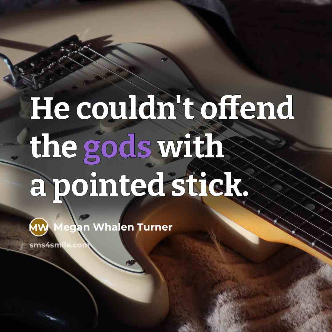 “He couldn't offend the gods with a pointed stick.” quote by Megan Whalen Turner