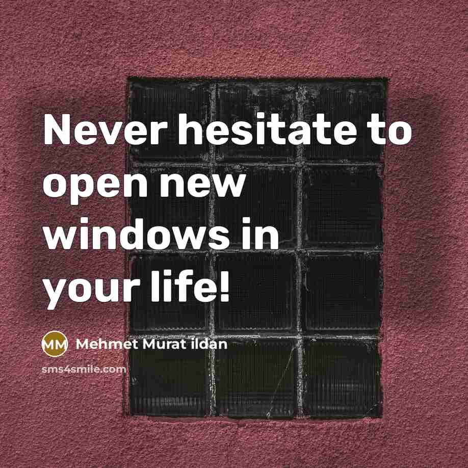 “Never hesitate to open new windows in your life!…” quote by Mehmet Murat Ildan