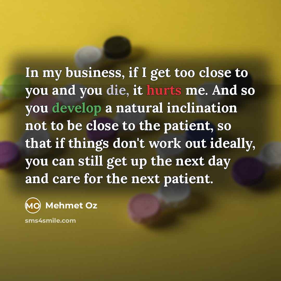 “In my business, if I get too close to you…” quote by Mehmet Oz