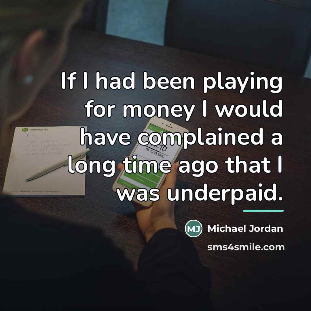 “If I had been playing for money I would have…” quote by Michael Jordan