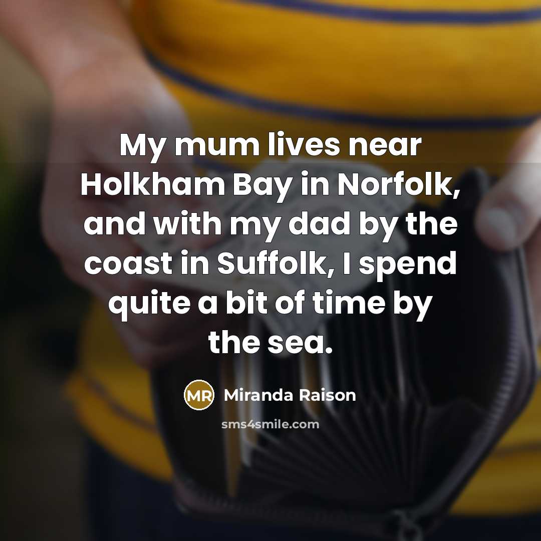 “My mum lives near Holkham Bay in Norfolk, and with…” quote by Miranda Raison