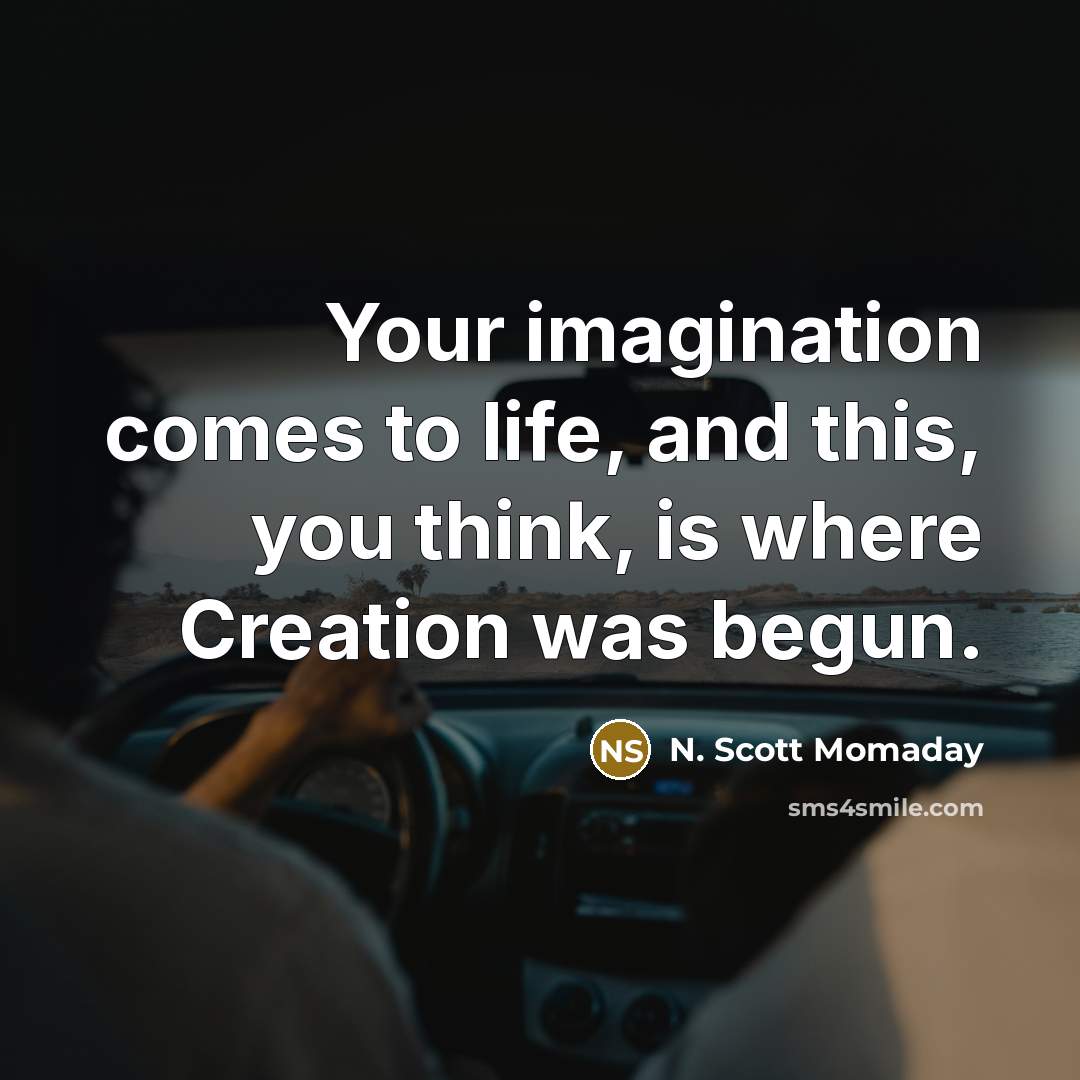 “Your imagination comes to life, and this, you think, is…” quote by N. Scott Momaday