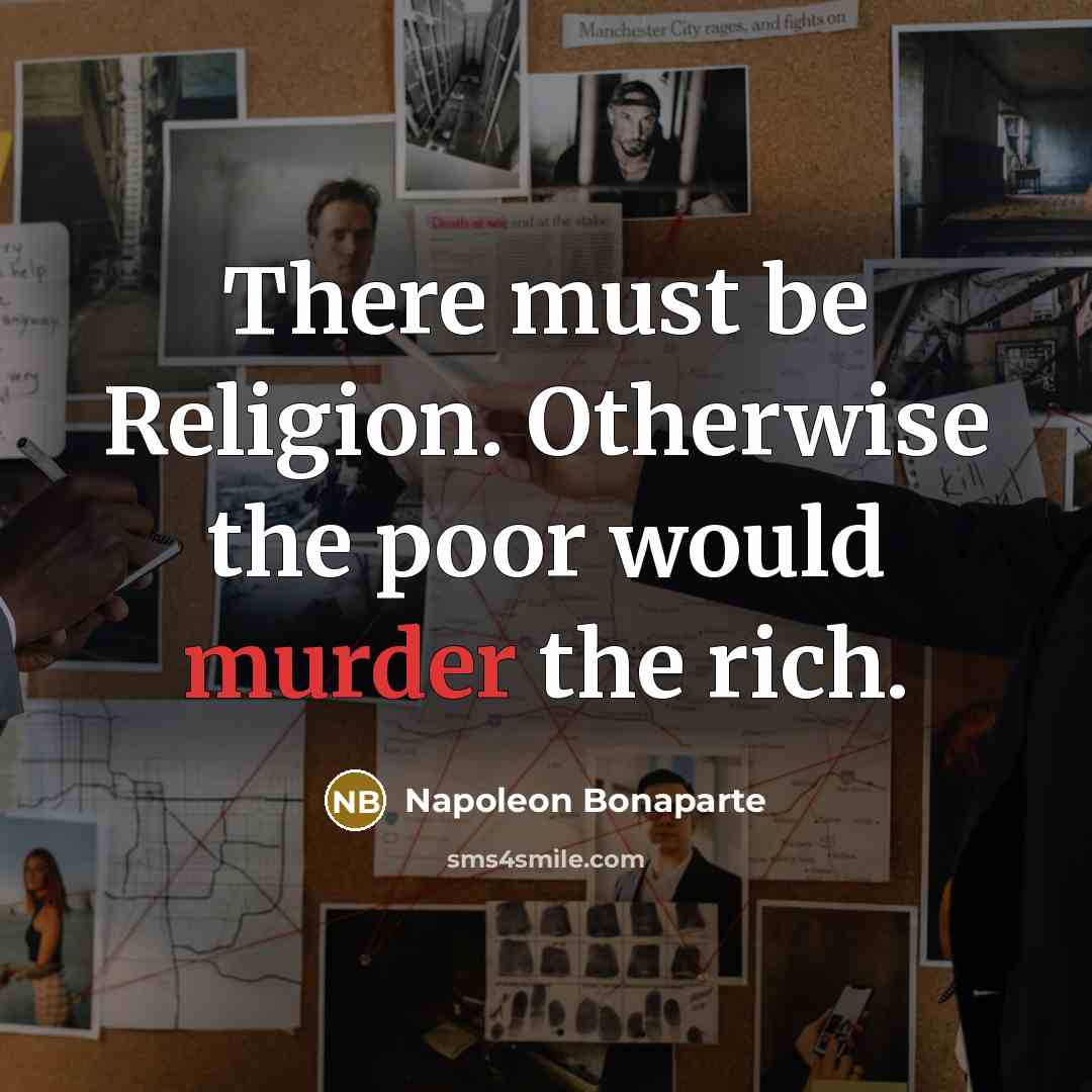 “There must be Religion. Otherwise the poor would murder the…” quote by Napoleon Bonaparte