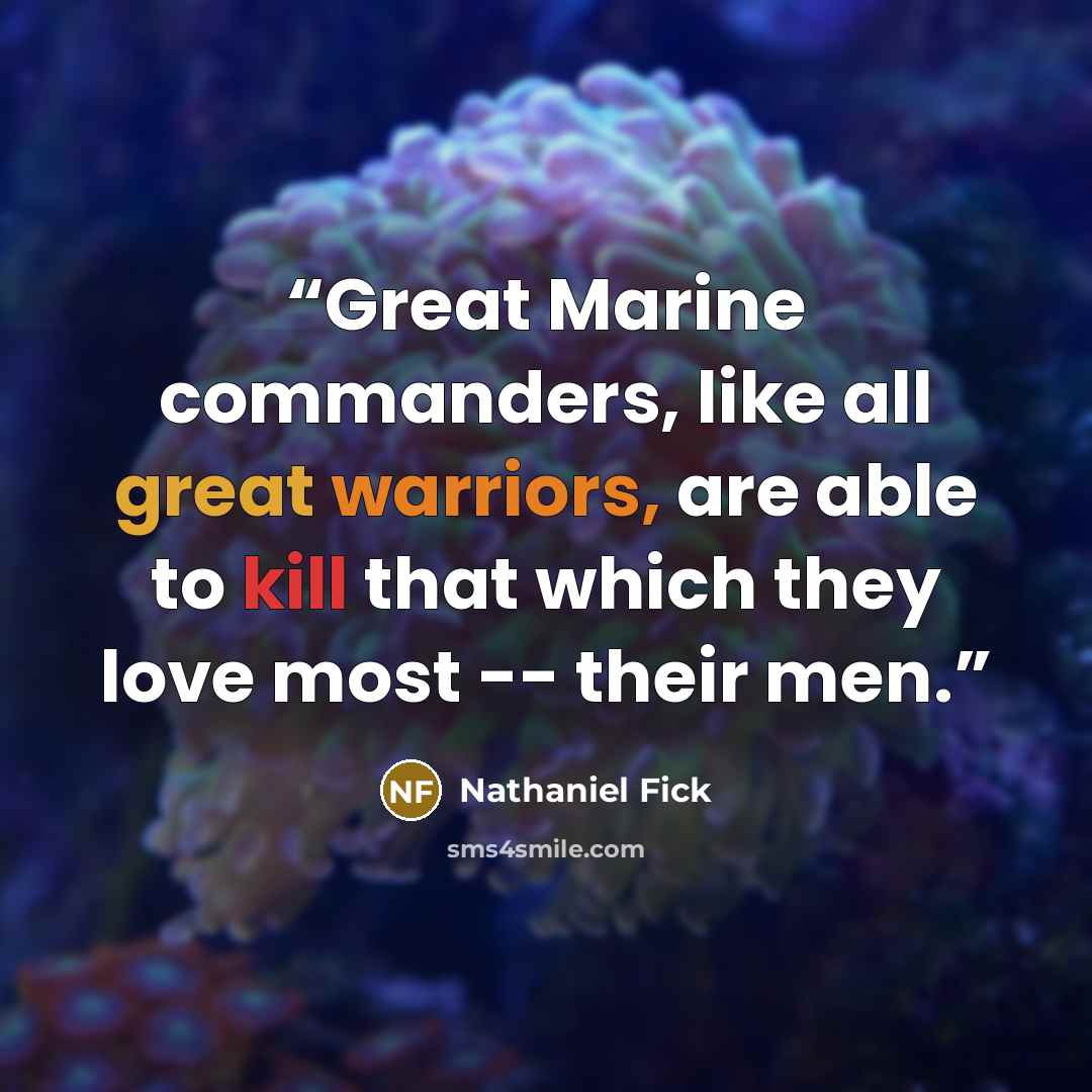 “Great Marine commanders, like all great warriors, are able to kill that which they love most -- their men.” quote by Nathaniel Fick