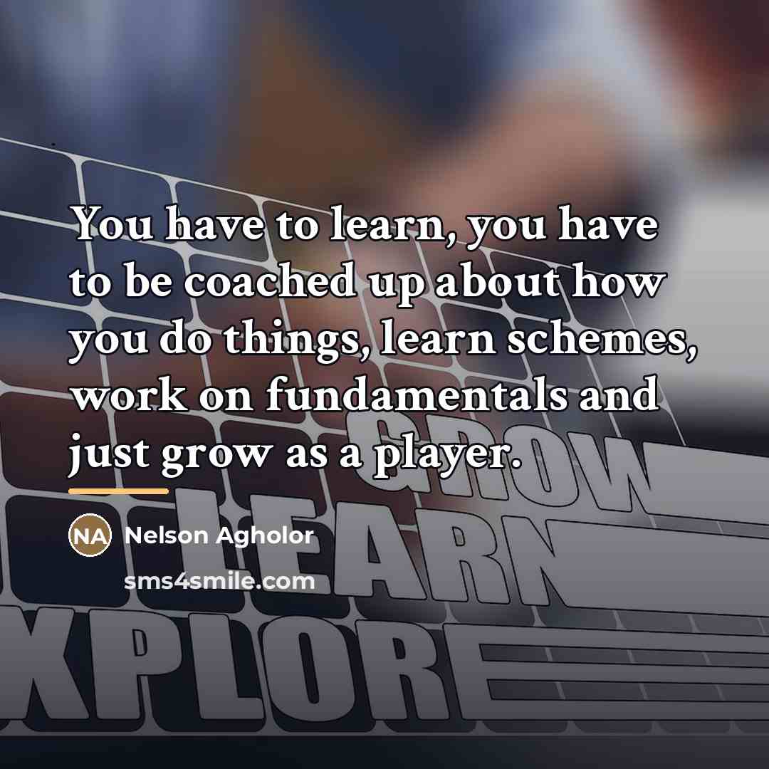 “You have to learn, you have to be coached up…” quote by Nelson Agholor