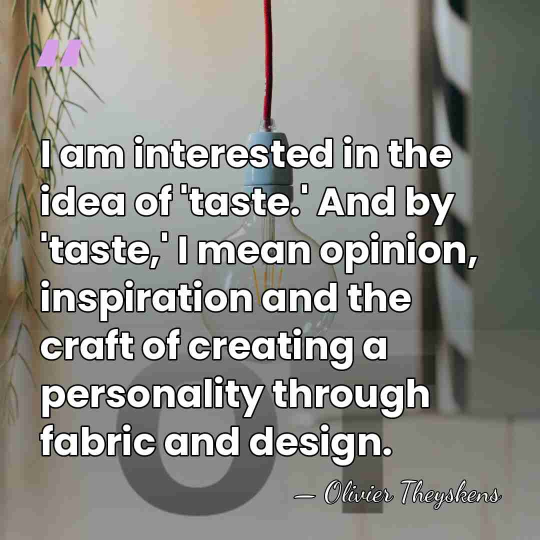 I am interested in the idea of 'taste.' And by 'taste,' I&hellip; - Olivier Theyskens
