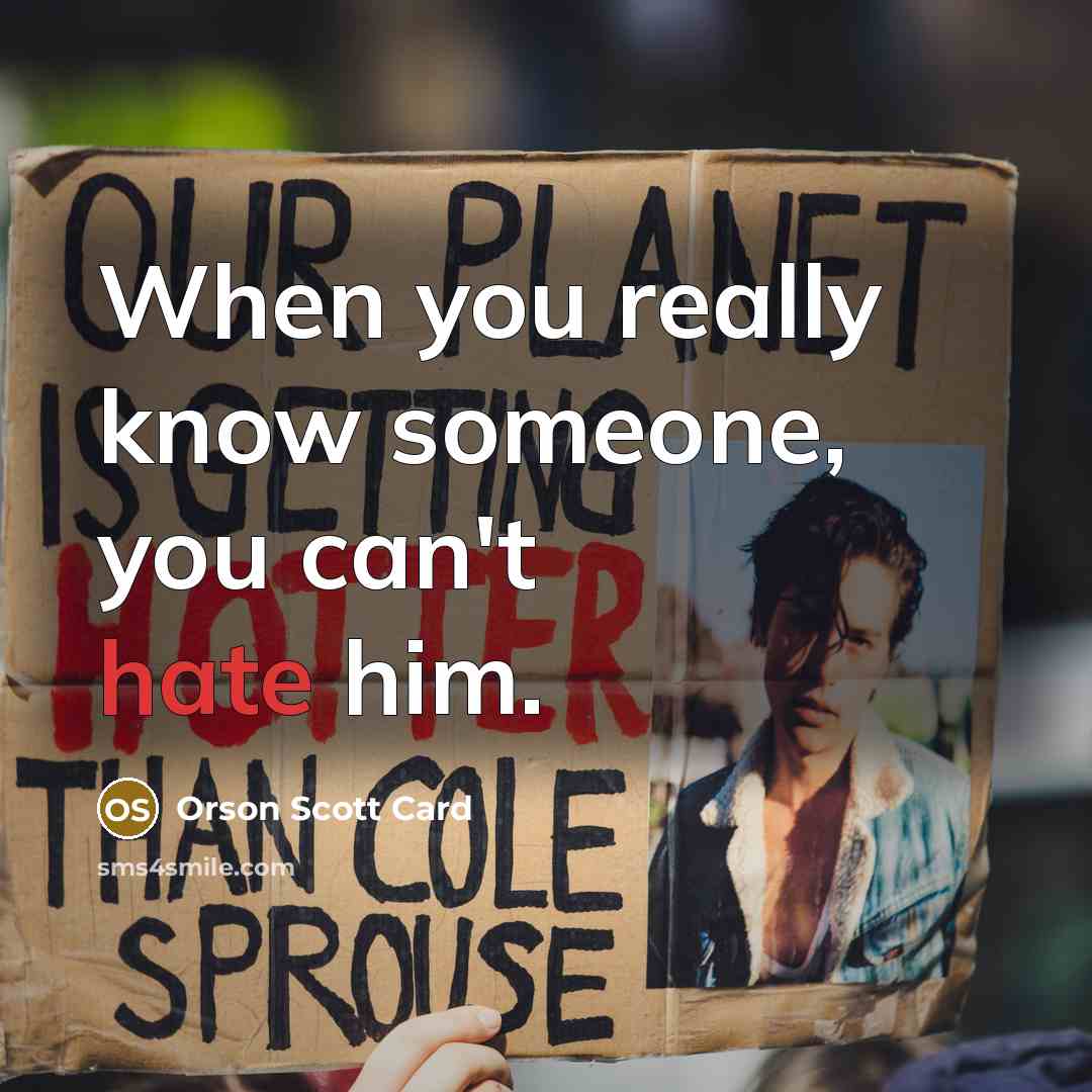 “When you really know someone, you can't hate him.…” quote by Orson Scott Card