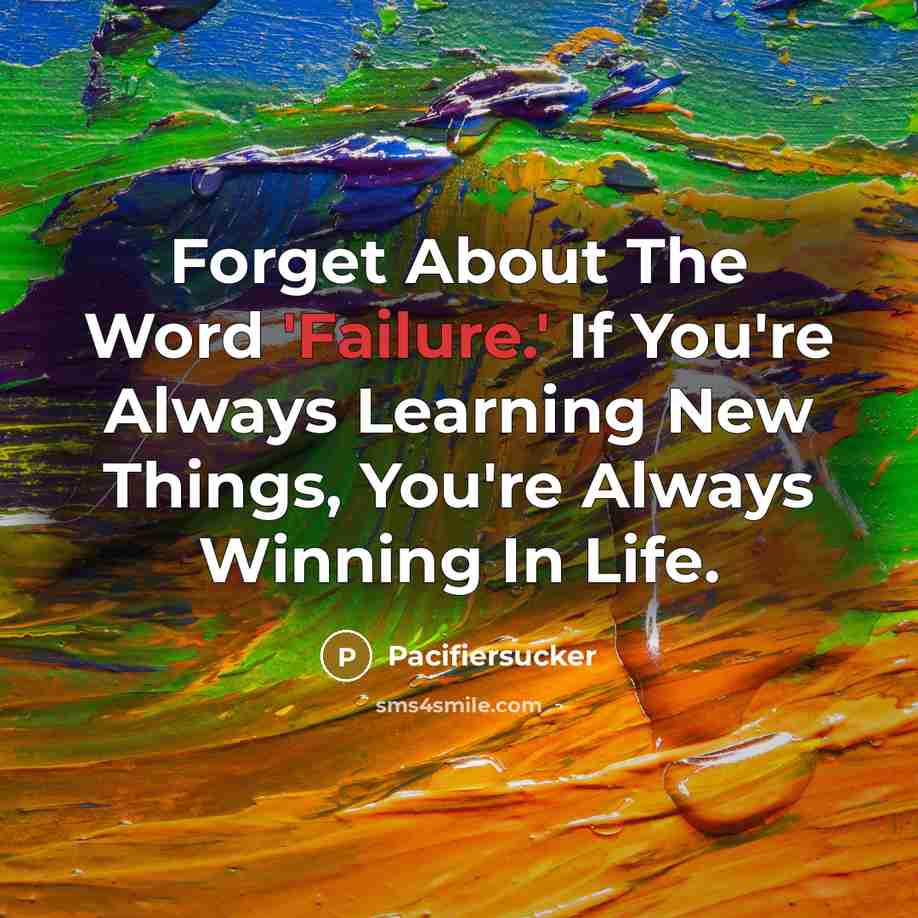 “Forget About The Word 'Failure.' If You're Always Learning New…” quote by Pacifiersucker
