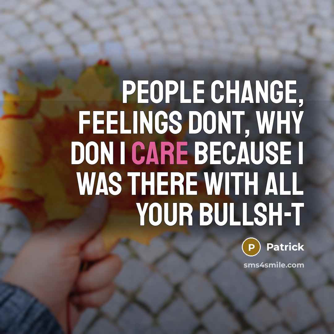 “People change, feelings dont, why don I care because I…” quote by Patrick