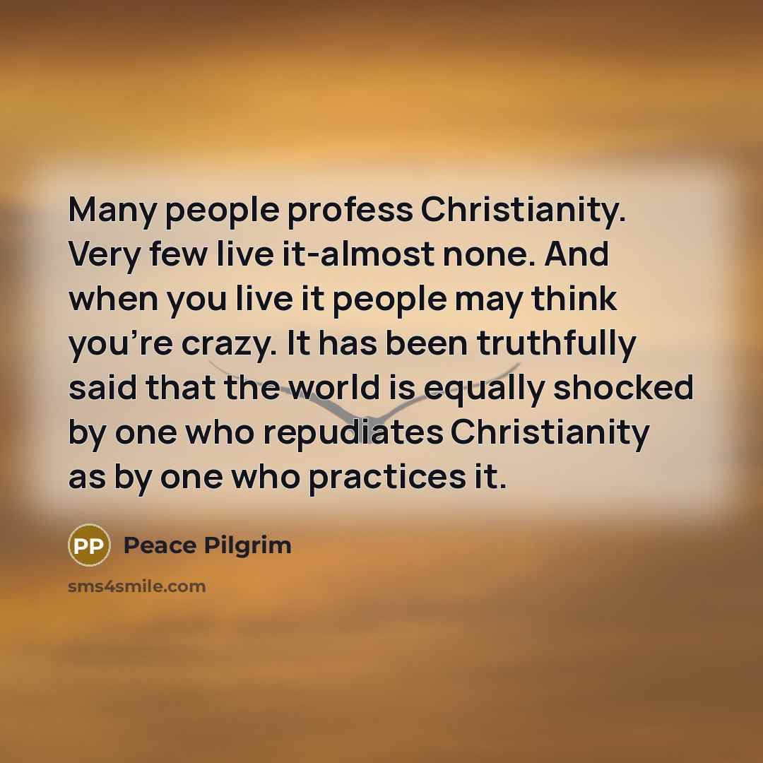 “Many people profess Christianity. Very few live it-almost none. And…” quote by Peace Pilgrim