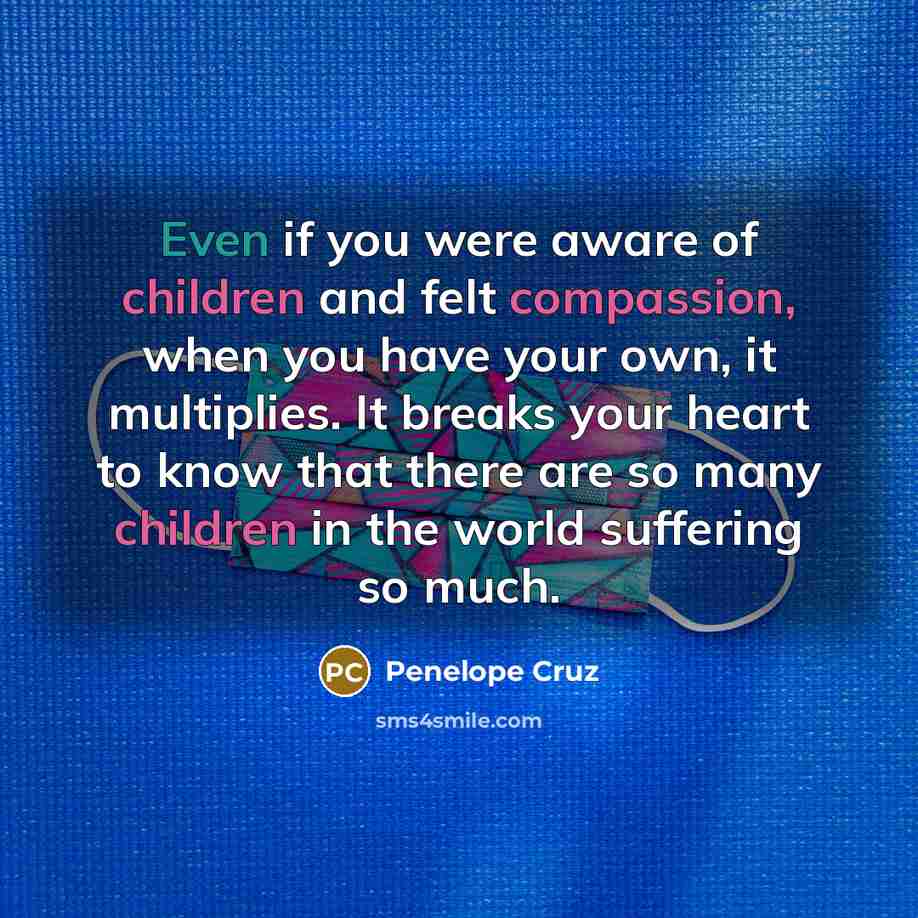 “Even if you were aware of children and felt compassion,…” quote by Penelope Cruz