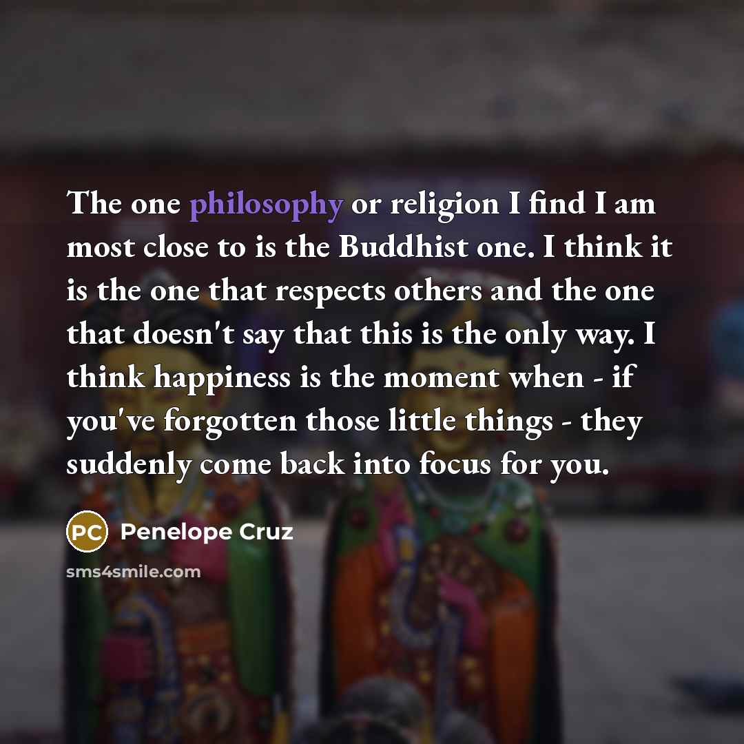 “The one philosophy or religion I find I am most…” quote by Penelope Cruz