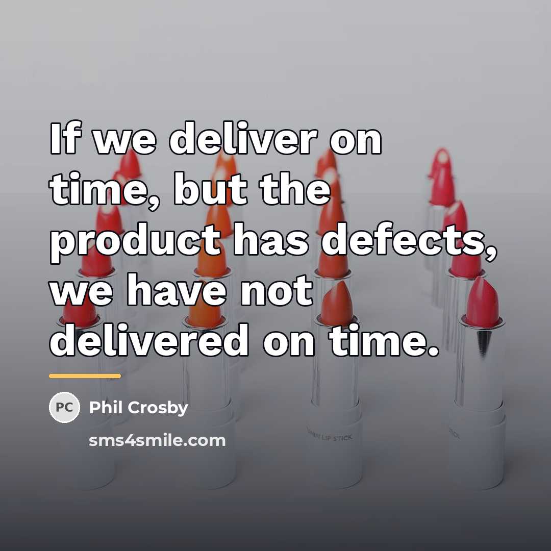 “If we deliver on time, but the product has defects,…” quote by Phil Crosby