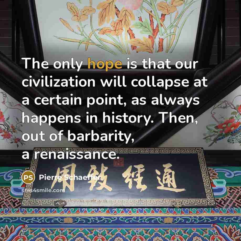 “The only hope is that our civilization will collapse at…” quote by Pierre Schaeffer