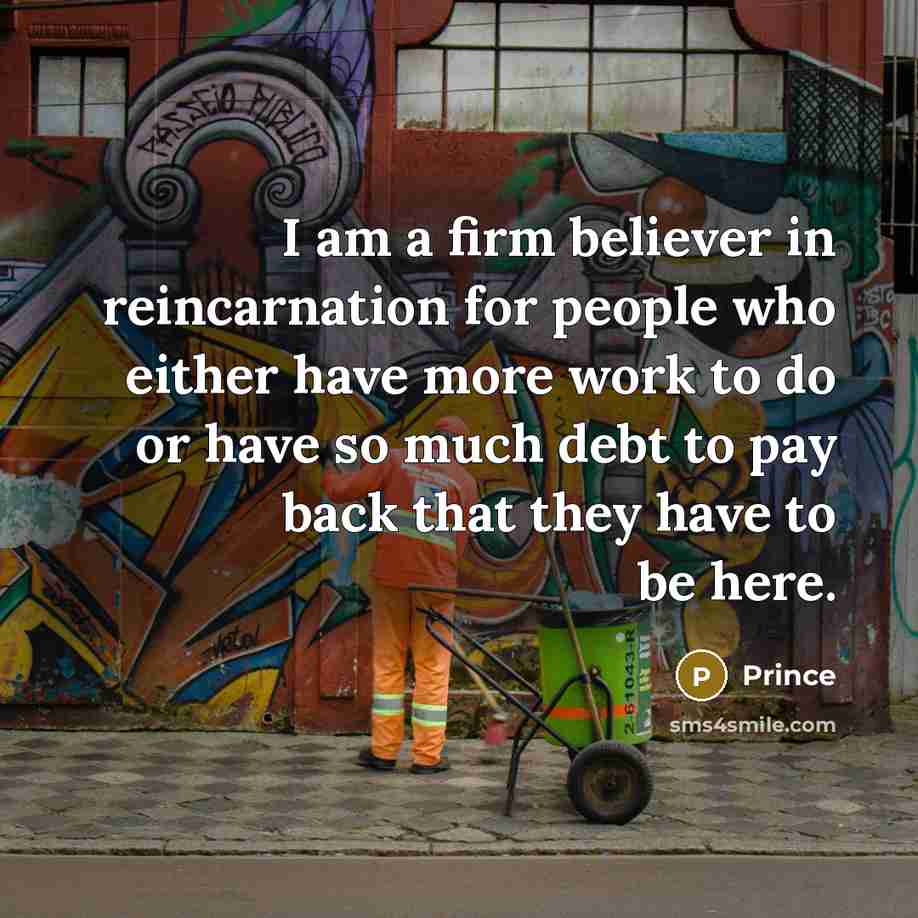 “I am a firm believer in reincarnation for people who…” quote by Prince